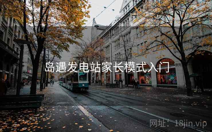 岛遇发电站家长模式入门