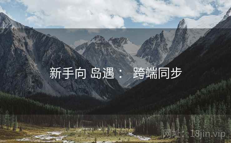 新手向 岛遇 ： 跨端同步