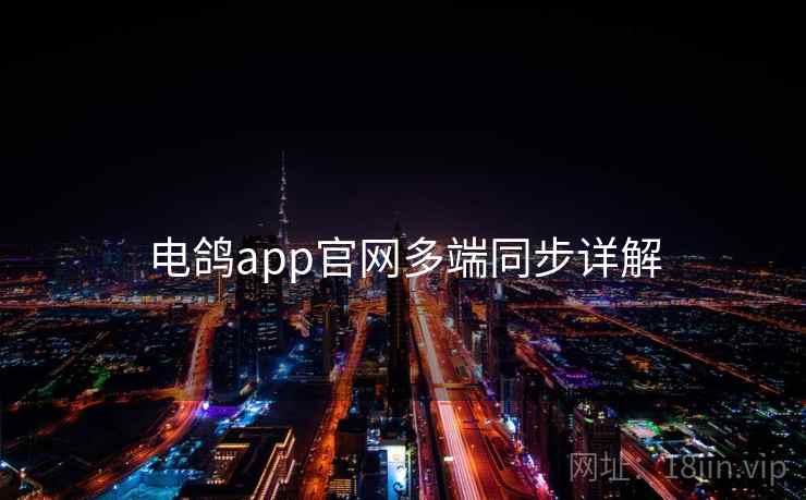 电鸽app官网多端同步详解