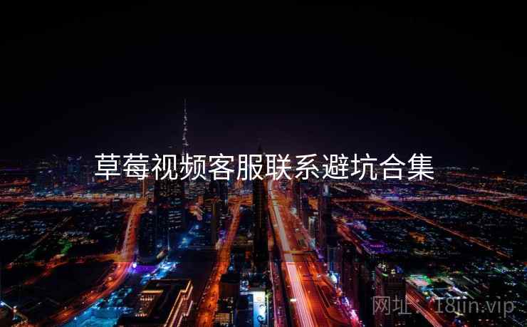 草莓视频客服联系避坑合集