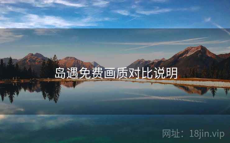 岛遇免费画质对比说明