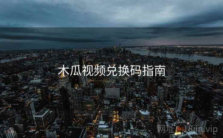 木瓜视频兑换码指南