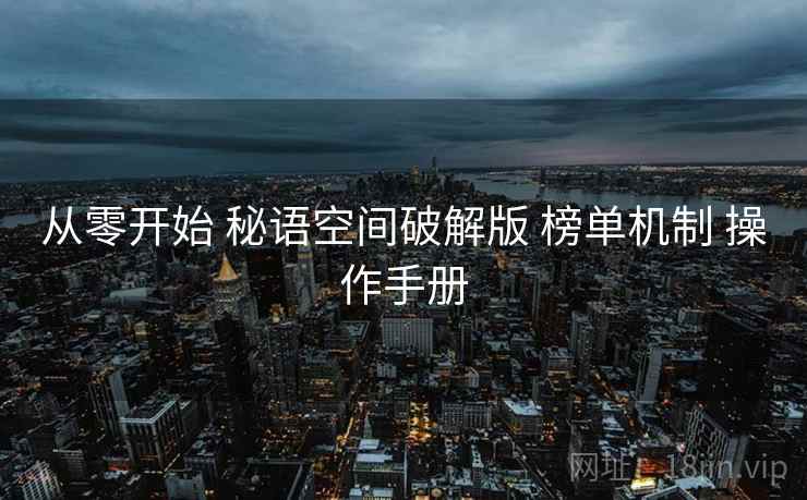 从零开始 秘语空间破解版 榜单机制 操作手册