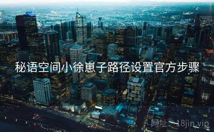 秘语空间小徐崽子路径设置官方步骤
