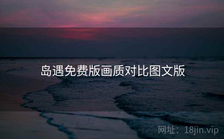岛遇免费版画质对比图文版