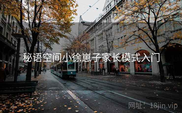 秘语空间小徐崽子家长模式入门