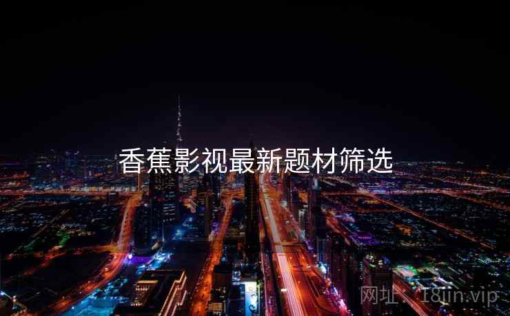 香蕉影视最新题材筛选