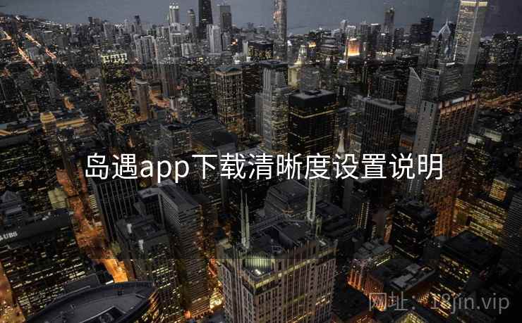 岛遇app下载清晰度设置说明