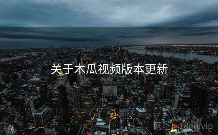 关于木瓜视频版本更新